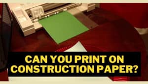 Can You Use Construction Paper in a Printer