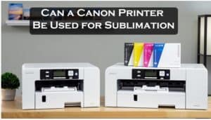 Can a Canon Printer Be Used for Sublimation